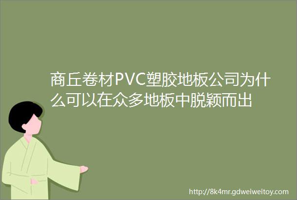 商丘卷材PVC塑胶地板公司为什么可以在众多地板中脱颖而出